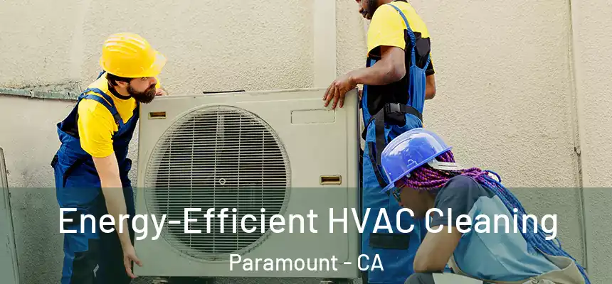  Energy-Efficient HVAC Cleaning Paramount - CA