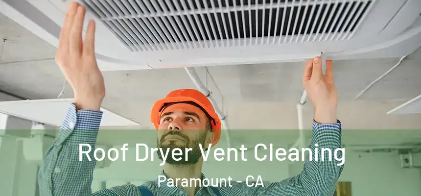 Roof Dryer Vent Cleaning Paramount - CA